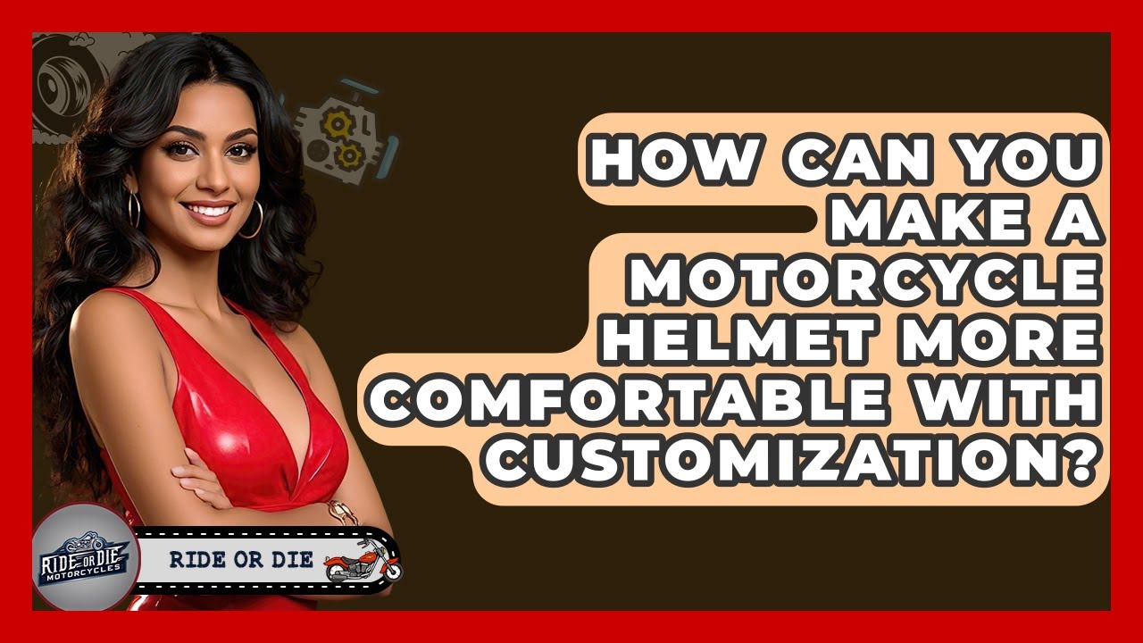 How Can You Make A Motorcycle Helmet More Comfortable With Customization? - Ride or Die Motorcycles
