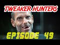 Tweaker Hunters - Episode 49