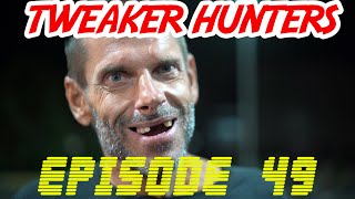 Tweaker Hunters  Episode 49