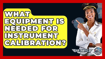 What Equipment Is Needed For Instrument Calibration? - Air Traffic Insider