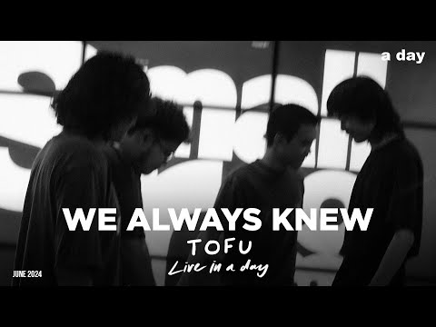 WE ALWAYS KNEW - TOFU | Live in a day