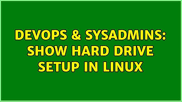 DevOps & SysAdmins: Show hard drive setup in linux (3 Solutions!!)