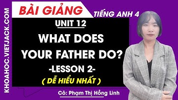 Tiếng Anh lớp 4 - Unit 12 What does your father do? - Lesson 2 - Cô Phạm Hồng Linh (DỄ HIỂU NHẤT)