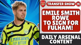 EMILE SMITH ROWE TO SIGN FOR FULHAM! | ARSENAL TRANSFER NEWS