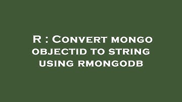 R : Convert mongo objectid to string using rmongodb