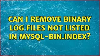 Can I remove binary log files not listed in mysql-bin.index? (2 Solutions!!)