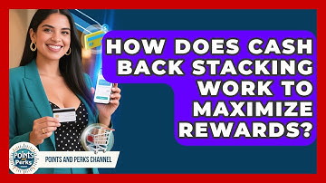 How Does Cash Back Stacking Work To Maximize Rewards? - Points and Perks Channel