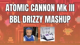 ATOMIC CANNON Mk III ~ BBL Drizzy Update