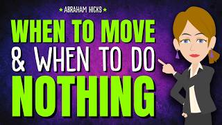 When to Move and When to Do Nothing ✨ Abraham Hicks 2026