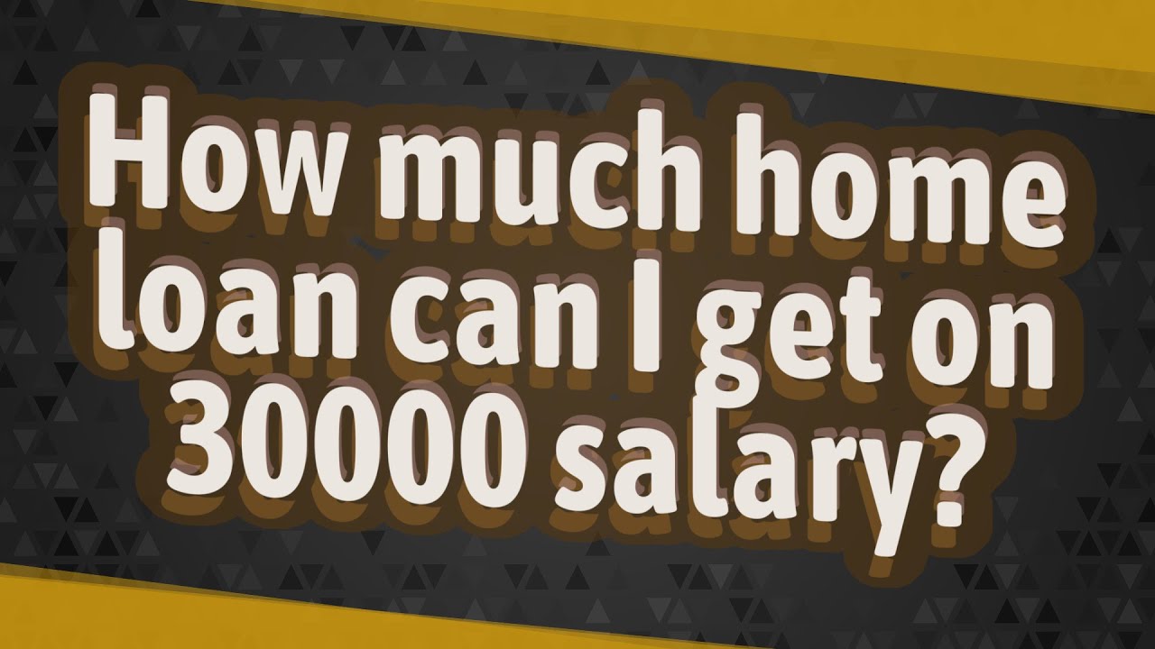how-much-home-loan-can-i-get-on-30000-salary-youtube