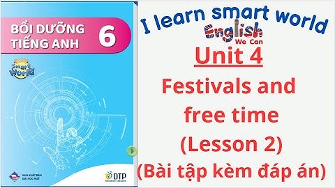 BÀI TẬP BỒI DƯỠNG SMART WORLD 6 UNIT 4 FESTIVALS AND FREE TIME LESSON 2 (CÓ ĐÁP ÁN) #english