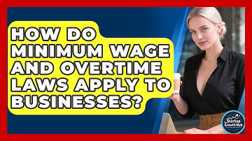 How Do Minimum Wage And Overtime Laws Apply To Businesses? - The Startup Growth Hub