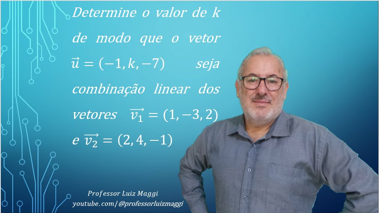 DETERMINAÇÃO DO VALOR DE K PARA QUE UM VETOR SEJA COMBINAÇÃO LINEAR DE OUTROS VETORES