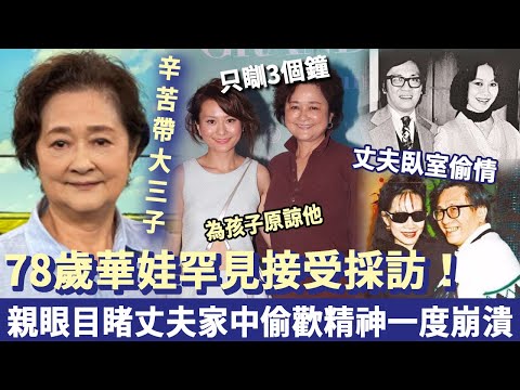 78歲華娃罕見接受採訪：親眼見到丈夫偷歡林燕妮，離婚後一人辛苦帶大3子女，每日累到只瞓3個鐘！