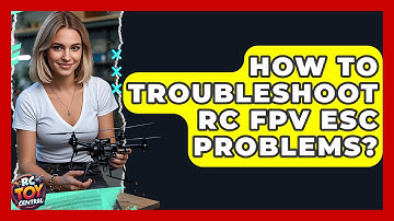 How To Troubleshoot RC FPV ESC Problems? - RC Toy Central