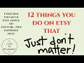 12 Things you do on Etsy that JUST DON'T MATTER! Tips for Etsy Sellers