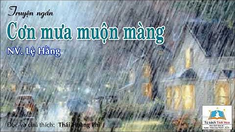 CƠN MƯA MUỘN MÀNG. Tác giả: Lệ Hằng. Người đọc: Thái Hoàng Phi