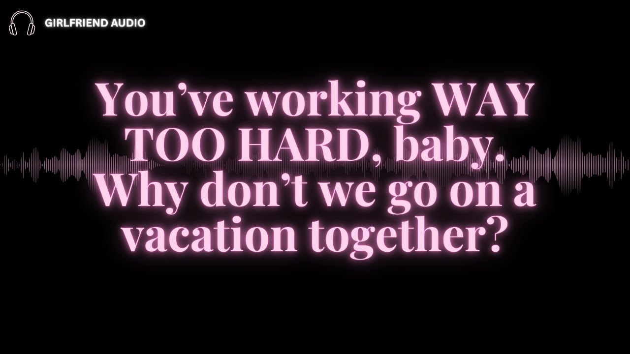 You’re Working Yourself Sick… Let Me Take Care of You [Caring Girlfriend Audio]