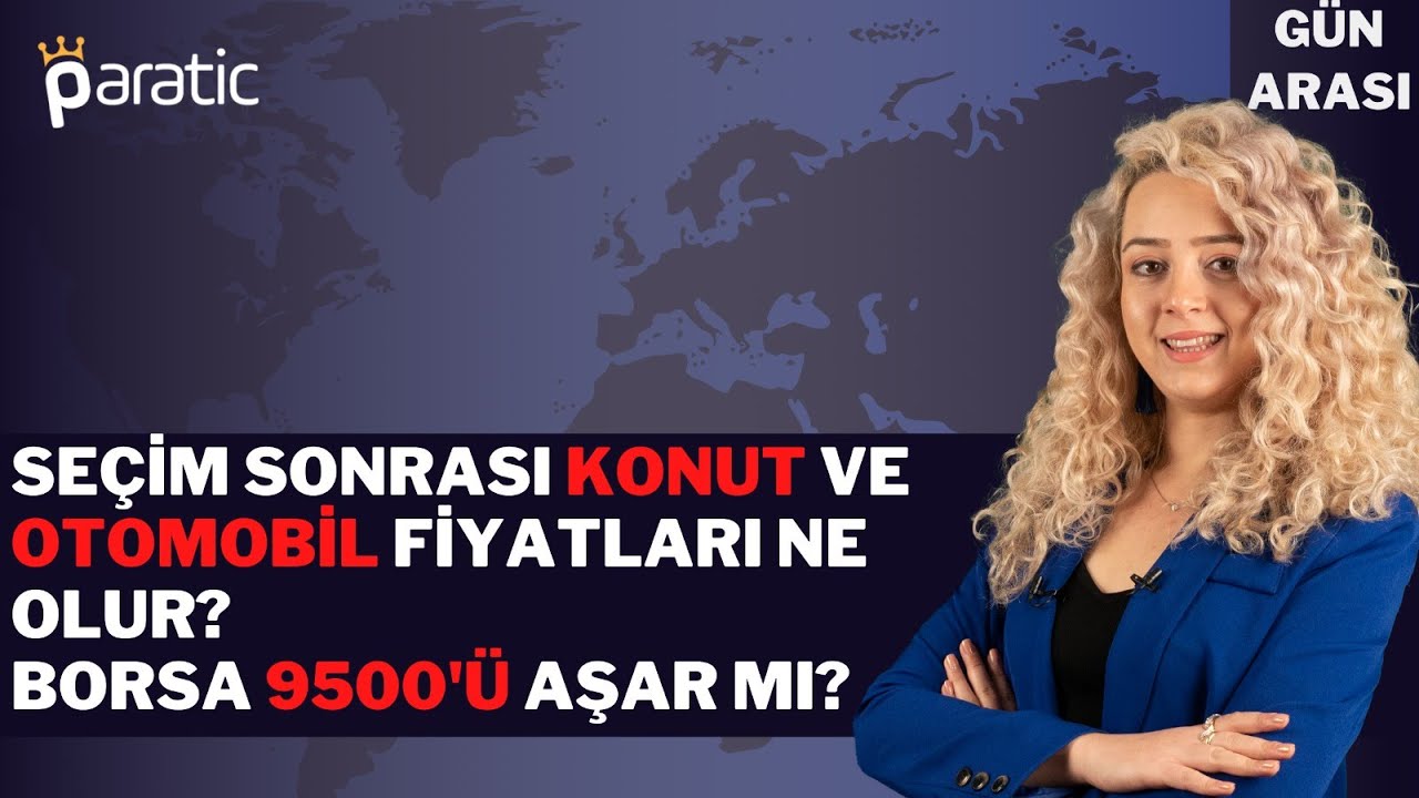 Paratic Youtube - SEÇİM SONRASI KONUT VE OTOMOBİL FİYATLARI NE OLUR? BORSA 9500'Ü AŞABİLECEK Mİ?