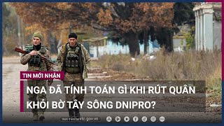 Nga đã tính toán gì khi rút quân khỏi bờ Tây sông Dnipro? | VTC Now