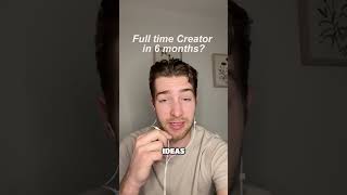 Can I become a full time content creator in 6 months?