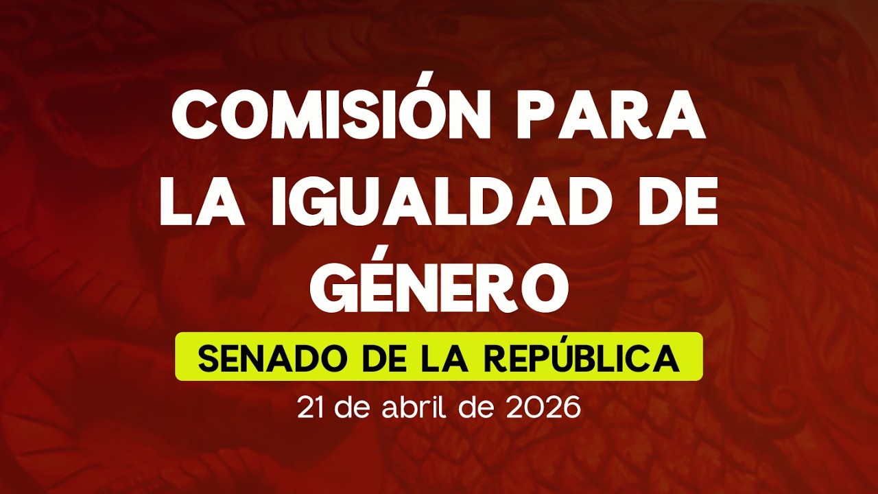 🔴 Reunión de la Comisión para la Igualdad de Género del Senado 21/04/2026