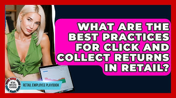 What Are The Best Practices For Click And Collect Returns In Retail? - Retail Employee Playbook