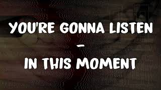 You&#39;re gonna listen - In this moment lyrics