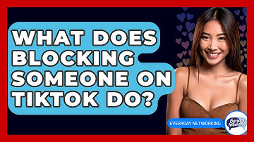 What Does Blocking Someone On TikTok Do? - Everyday-Networking