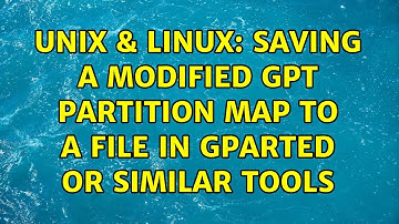 Unix & Linux: Saving a modified GPT partition map to a file in GParted or similar tools