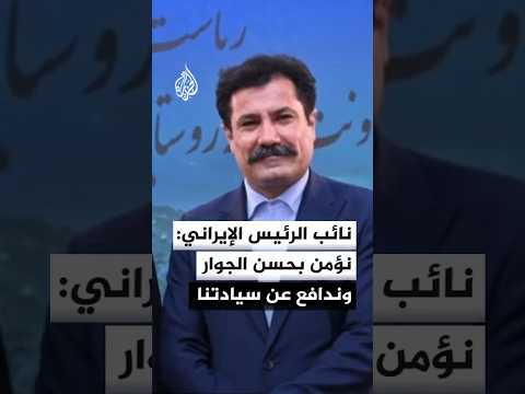 نائب الرئيس الإيراني للجزيرة: نؤمن بحسن الجوار لكن نحن ندافع عن سيادتنا