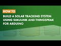 Build a Solar Tracking System Using Simulink and ThingSpeak for Arduino