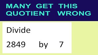 Divide     2849      by     7  many  get  this  quotient   wrong