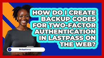 How do I create backup codes for two‑factor authentication in LastPass on the web? - Be App Savvy