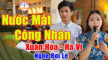 Nước Mắt Công Nhân - 2 Chú Cháu Song Ca Khiến Bao Người Nghe Không Kìm Nổi Nước Mắt | Hà Vi Xuân Hòa