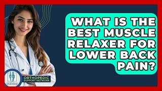 What Is The Best Muscle Relaxer For Lower Back Pain? - Orthopedic Support Network