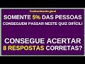 Somente 5% das Pessoas Conseguem Passar Neste Quiz Difícil. Consegue Acertar 8 Respostas Corretas? 🧠