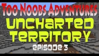 Too Noobs Adventures - Uncharted Territory (Ep 3)