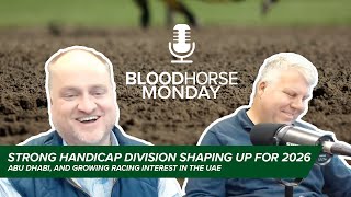 Strong Handicap Division Shaping up for 2026 Racing Grows in Abu Dhabi BloodHorse Monday E044