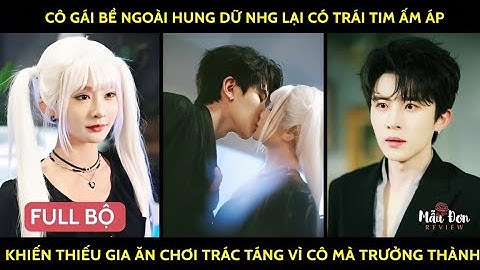 Cô gái bề ngoài hung dữ nhg trái tim ấm áp khiến thiếu gia ăn chơi trác táng vì cô mà trưởng thành