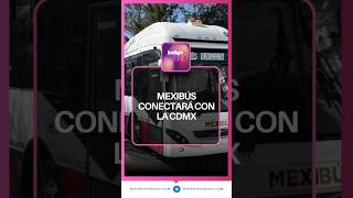Mexibús conectará con la Ciudad de México | Reporte Indigo