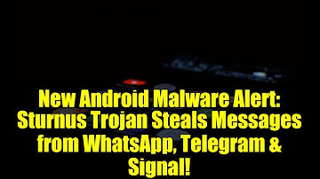 New Android Malware Alert: Sturnus Trojan Steals Messages from WhatsApp, Telegram & Signal!