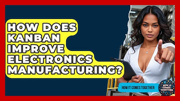 How Does Kanban Improve Electronics Manufacturing? - How It Comes Together