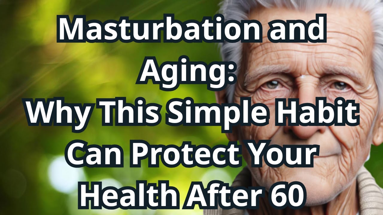 Masturbation and Aging: Why This Simple Habit Can Protect Your Health After 60