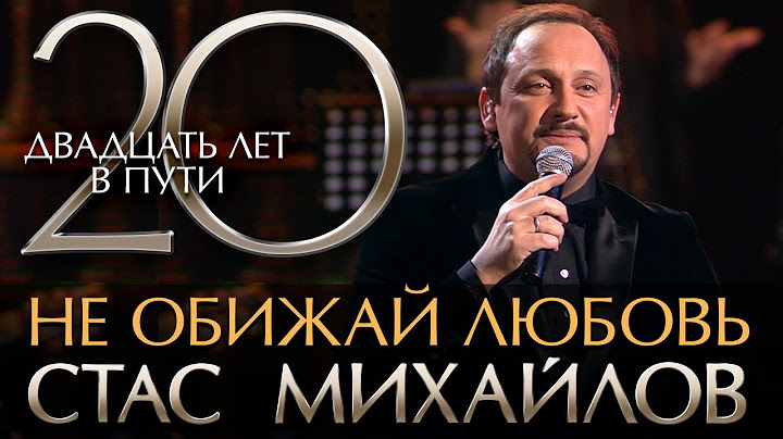 Стас Михайлов - 20 Лет в Пути - Не обижай любовь  (HD Official Video)