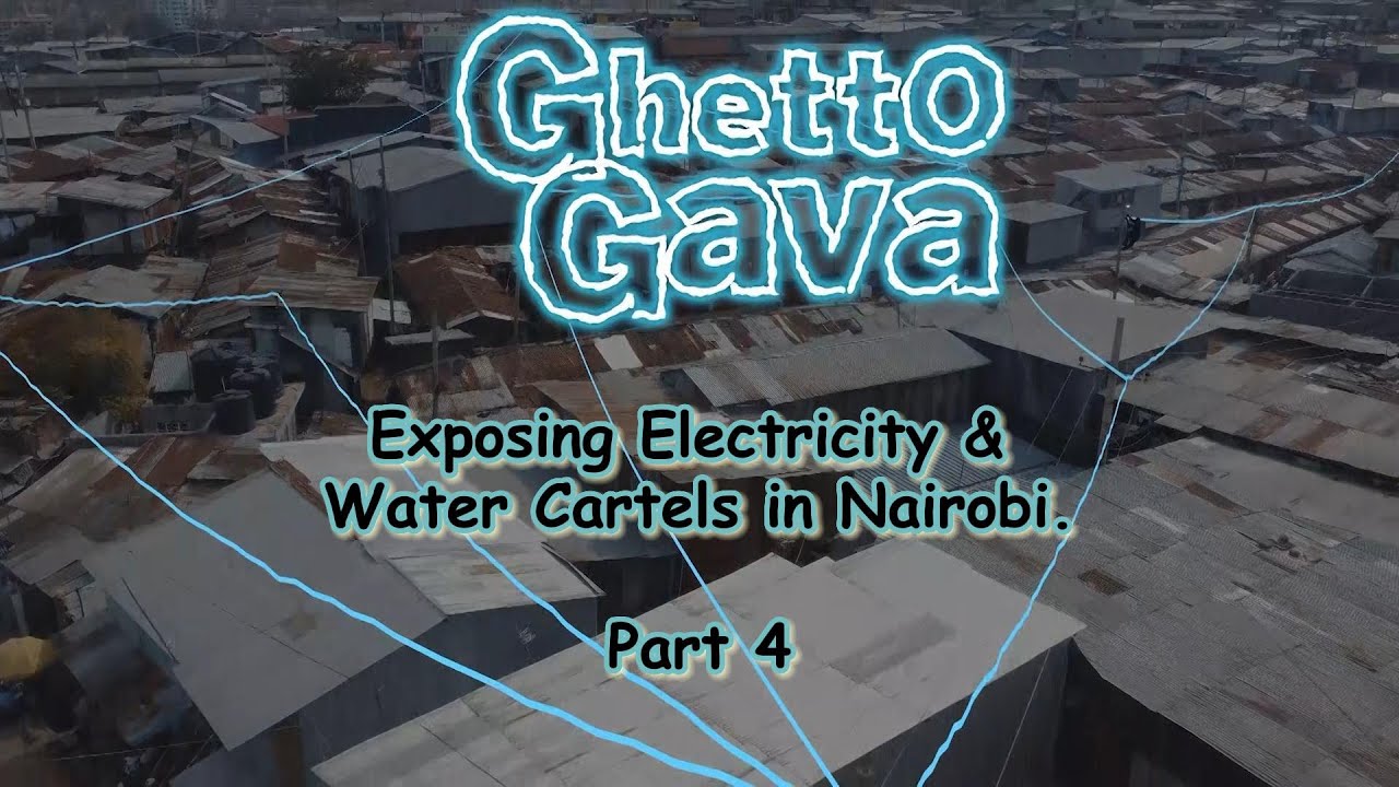 Ghetto Gava: Exposing Electricity and Water Cartels in Kibera and Mathare [Part 4]