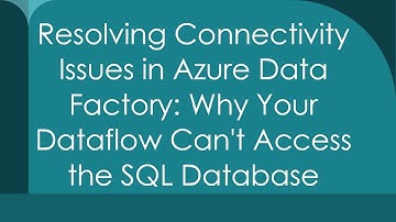 Resolving Connectivity Issues in Azure Data Factory: Why Your Dataflow Can
