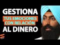 Aprende a gestionar tus emociones con relación al dinero | Jaspreet Singh