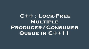 C++ : Lock-Free Multiple Producer/Consumer Queue in C++11