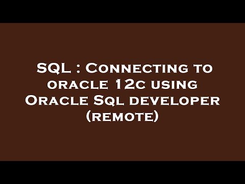 SQL : Connecting to oracle 12c using Oracle Sql developer (remote)